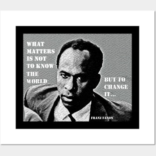 Franz Fanon quote: What matters is not to know the world but to change it. Posters and Art